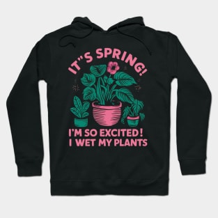 It's Spring I'm So Excited I Wet My Plants Planting Garden Hoodie